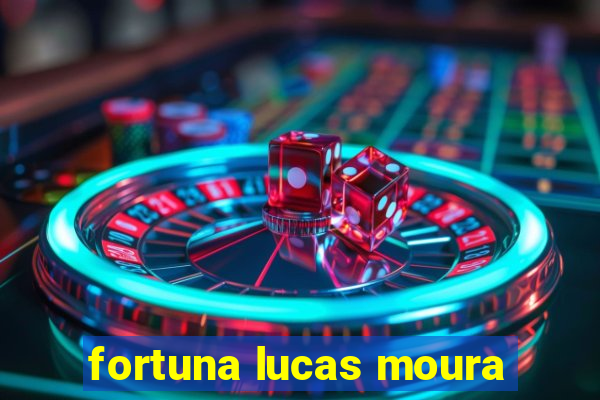 fortuna lucas moura